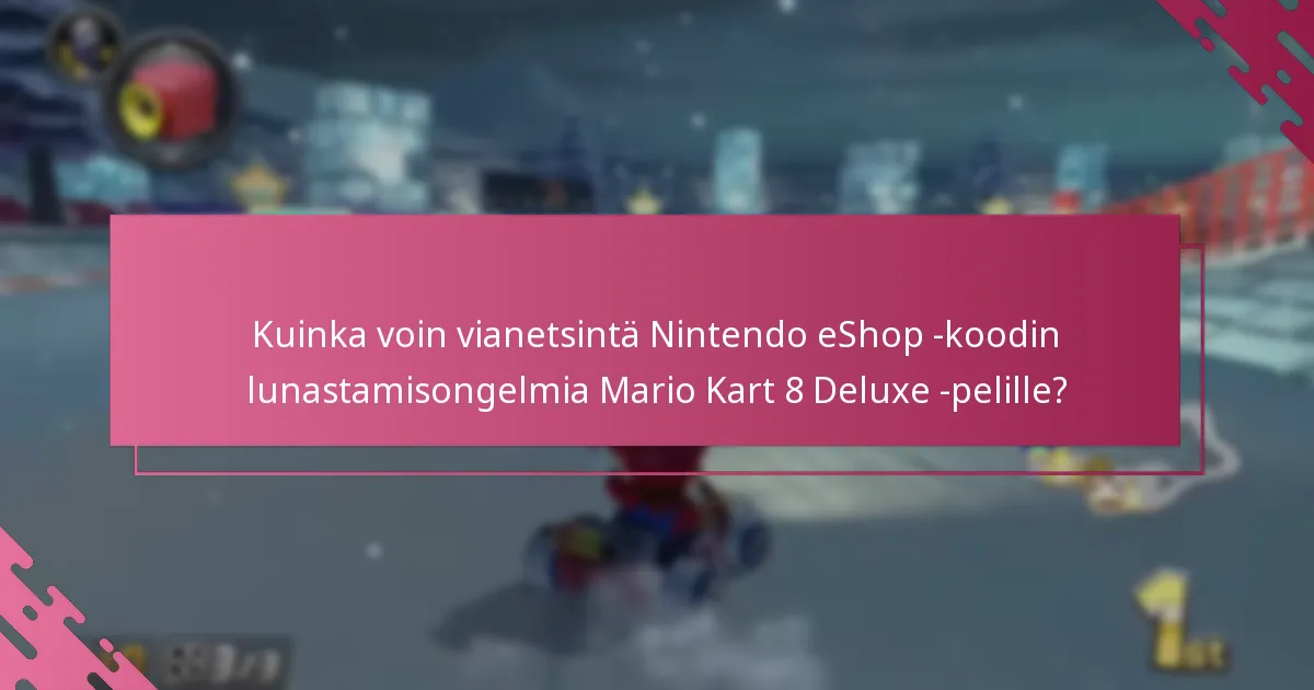 Kuinka voin vianetsintä Nintendo eShop -koodin lunastamisongelmia Mario Kart 8 Deluxe -pelille?